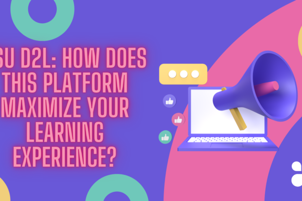 KSU D2L- How Does This Platform Maximize Your Learning Experience