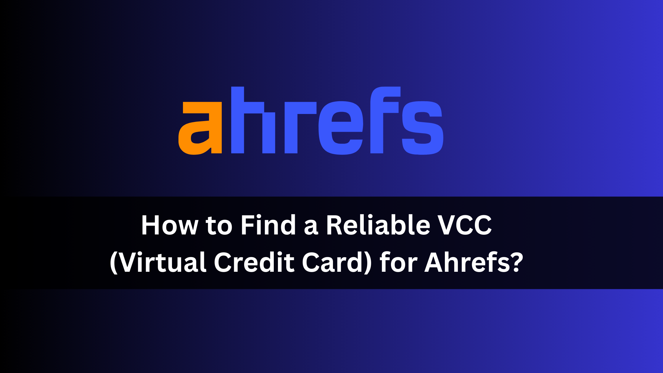 How to Find a Reliable VCC (Virtual Credit Card) for Ahrefs