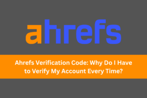Ahrefs Verification Code: Why Do I Have to Verify My Account Every Time?