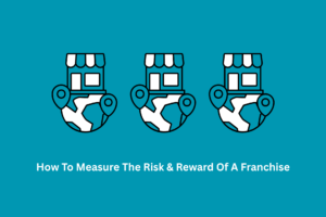 How To Measure The Risk & Reward Of A Franchise
